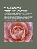 Encyclopaedia Americana Volume 9; A popular dictionary of arts, sciences, literature, history, politics and biography, a new edition including a ... the basis of the seventh edition of the Germa