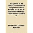 Background on the Taxation of Life Insurance Companies and Their Products (Jcs-11-83); B Scheduled for Hearings Before the Subcommittee on'