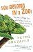 You Belong in a Zoo!: Tales from a Lifetime Spent with Cobras, Crocs, and Other Extraordinary Creatures