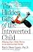 The Hidden Gifts of the Introverted Child: Helping Your Child Thrive in an Extroverted World