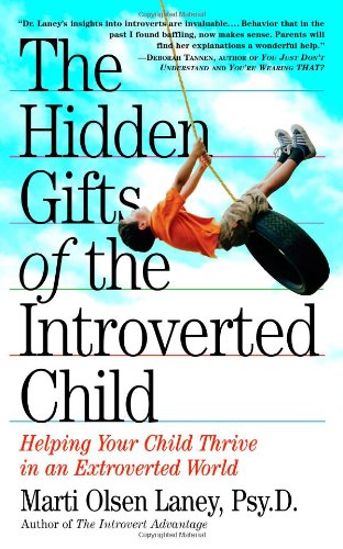 The Hidden Gifts of the Introverted Child: Helping Your Child Thrive in an Extroverted World