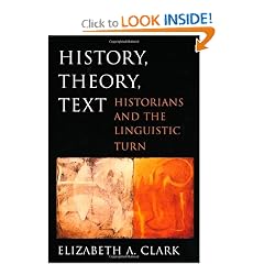 History, Theory, Text: Historians and the Linguistic Turn by Elizabeth A. Clark