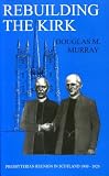 Rebuilding the kirk : Presbyterian reunion in Scotland 1909-1929