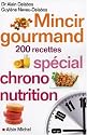 Mincir gourmand : Sp&eacute;cial chrono-nutrition 200 recettes