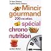 Mincir gourmand : Sp�cial chrono-nutrition 200 recettes