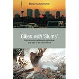 cities with slums from informal settlement eradication to a right to the city in africa