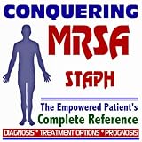 2009 Conquering MRSA (Methicillin-Resistant Staphylococcus Aureus) and Staph (Staphylococcal) Infections - The Empowered Patient's Complete Reference - Diagnosis, Treatment Options (Two CD-ROM Set)