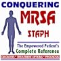 2009 Conquering MRSA (Methicillin-Resistant Staphylococcus Aureus) and Staph (Staphylococcal) Infections - The Empowered Patient's Complete Reference - Diagnosis, Treatment Options (Two CD-ROM Set)