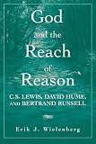 God and the Reach of Reason: C.S. Lewis, David Hume, and Bertrand Russell