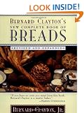 Bernard Clayton's New Complete Book of Breads: Revised and Expanded