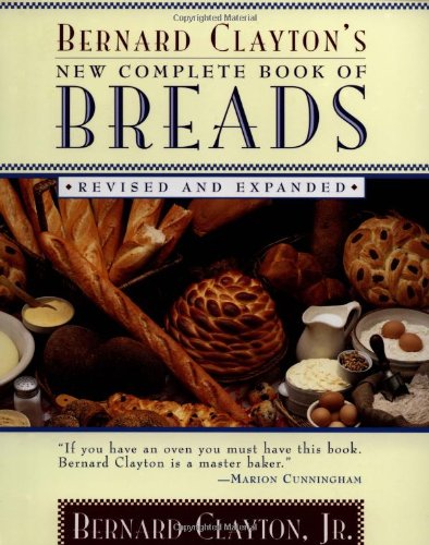 Bernard Clayton's New Complete Book of Breads: Revised and Expanded