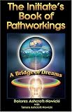 The Initiates Book of Pathworkings: A Bridge of Dreams