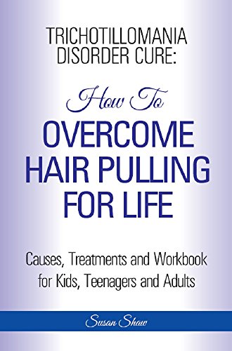 Trichotillomania Disorder Cure: How to Overcome Hair Pulling For Life: Causes, Treatments and Workbook, Step by Step Guide Book for Kids, Teenagers and Adults