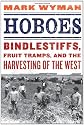 Hoboes: Bindlestiffs, Fruit Tramps, and the Harvesting of the West