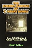 The Energy Machine of T. Henry Moray: Zero-Point Energy and Pulsed Plasma Physics
