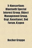 It-Konsortium: Bluetooth Special Interest Group, Object Management Group, Osgi, Rosettanet, Dvd Forum, X open (German Edition)