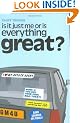 Is It Just Me or Is Everything Great?