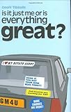 Is it just me or is everything great?