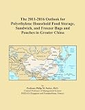 The 2011-2016 Outlook for Polyethylene Household Food Storage, Sandwich, and Freezer Bags and Pouches in Greater China