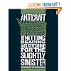 Anticraft: Knitting Beading & Stitching for the Slightly Sinister: Knitting, Beading and Stitching for the Slightly Sinister