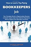 How to Land a Top-Paying Bookkeepers Job: Your Complete Guide to Opportunities, Resumes and Cover Letters, Interviews, Salaries, Promotions, What to Expect From Recruiters and More
