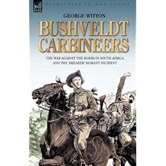 Bushveldt Carbineers: The War Against the Boers in South Africa and the 'breaker' Morant Incident