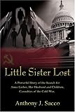 Little Sister Lost: A Powerful Story of the Search for Anna Lieber, Her Husband and Children, Casualties of the Cold War.