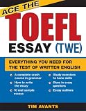  : Ace the TOEFL Essay (TWE): Everything You Need for the Test of Written English