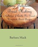 Easy, Fabulous Bread Making: A collection of quick, no-knead, homemade bread recipes