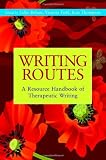 Writing Routes: A Resource Handbook of Therapeutic Writing. Gillie Bolton, Victoria Field and Kate Thompson (Writing for Therapy Or Personal Development)