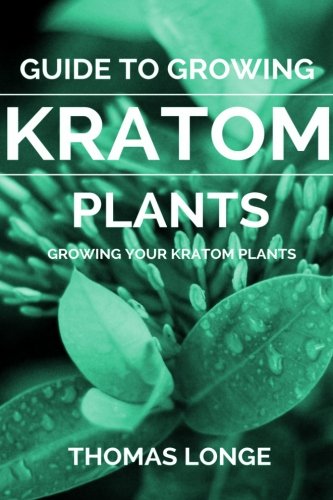 Guide to Growing Kratom Plants (Kratom Plants, Kratom Growing, Anxiety Relief, Mental Relaxation) (Volume 2)