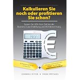 Kalkulieren Sie noch oder profitieren Sie schon? Sparen Sie 50% Ihrer Zeit bei der Business-Case-Erstellung und ROI-Berechnung (German Edition)