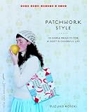 Patchwork Style: 34 Simple Projects for a Cozy and Colorful Life (Make Good: Crafts + Life)