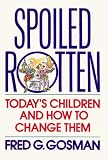 Spoiled Rotten: Todays Children and How to Change Them