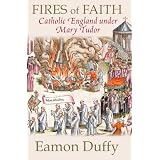 Fires of Faith: Catholic England under Mary Tudorby Eamon Duffy