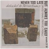 Never Too Late But Always Too Early