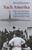 Nach Amerika: Die Geschichte der deutschen Auswanderung - Bernd Brunner