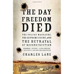 The Day Freedom Died: The Colfax Massacre, The Supreme Court, and the Betrayal of Reconstruction