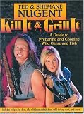 Kill It & Grill It: A Guide to Preparing and Cooking Wild Game and Fish