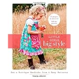 Little Girls, Big Style: Sew a Boutique Wardrobe from 4 Easy Patterns
