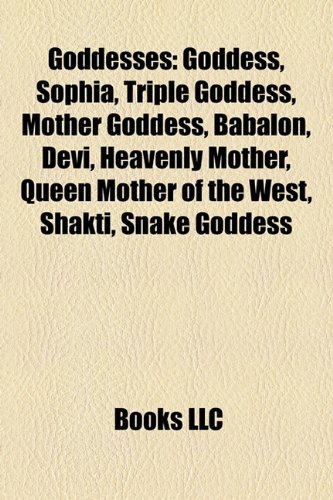 Goddesses: Goddess, Sophia, Triple Goddess, Mother Goddess, Babalon, Devi, Heavenly Mother, Queen Mother of the West, Shakti, Snake Goddess