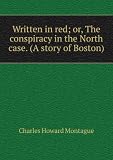 Written in red; or, The conspiracy in the North case. (A story of Boston)