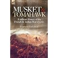 Musket and Tomahawk: A Military History of the French and Indian War, 1753-1760