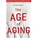 The Age of Aging: How Demographics are Changing the Global Economy and Our World