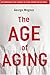 The Age of Aging: How Demographics are Changing the Global Economy and Our World