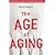 The Age of Aging: How Demographics are Changing the Global Economy and Our World
