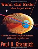 Wenn die Erde eine Kugel w&auml;re ...: Erster Nachweis einer uralten globalen Hochkultur - Paul H. Krannich