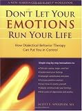 Dont Let Your Emotions Run Your Life: How Dialectical Behavior Therapy Can Put You in Control (New Harbinger Self-Help Workbook)