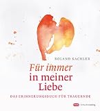 Produkt-Bild: F&uuml;r immer in meiner Liebe: Das Erinnerungsbuch f&uuml;r Trauernde