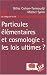 Particules élémentaires et cosmologie : les lois ultimes ? Particules élémentaires et cosmologie : les lois ultimes ?